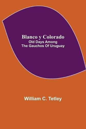 Cover image for Blanco y Colorado: Old Days among the Gauchos of Uruguay