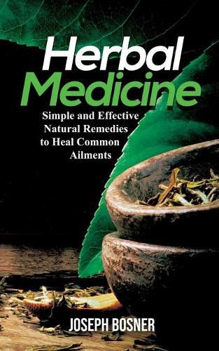 Cover image for Herbal Medicine: Simple and Effective Natural Remedies to Heal Common Ailments