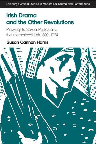 Cover image for Irish Drama and the Other Revolutions: Playwrights, Sexual Politics and the International Left, 1892-1964