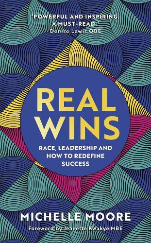 Real Wins *CMI MANAGEMENT BOOK OF THE YEAR 2022 LONGLIST*: Race, Leadership and How to Redefine Success