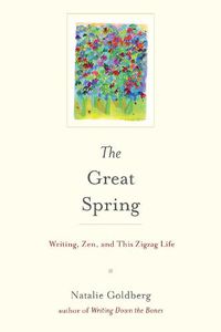 Cover image for The Great Spring: Writing, Zen, and This Zigzag Life