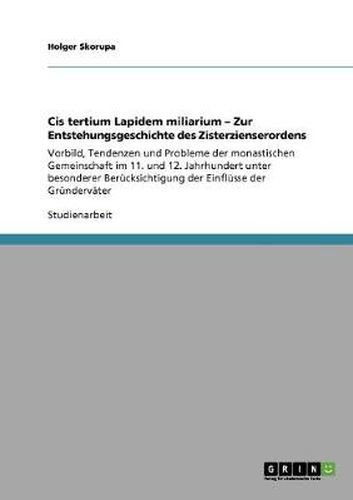 Cover image for Cis tertium Lapidem miliarium - Zur Entstehungsgeschichte des Zisterzienserordens: Vorbild, Tendenzen und Probleme der monastischen Gemeinschaft im 11. und 12. Jahrhundert unter besonderer Berucksichtigung der Einflusse der Grundervater