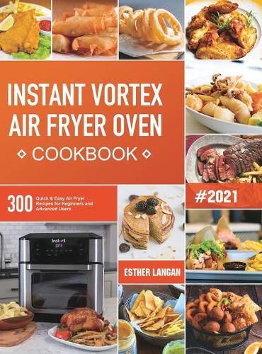 Cover image for Instant Vortex Air Fryer Oven Cookbook: 300 Quick & Easy Air Fryer Recipes for Beginners and Advanced Users