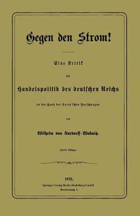 Cover image for Gegen Den Strom!: Eine Kritik Der Handelspolitik Des Deutschen Reichs an Der Hand Der Carey'schen Forschungen