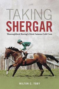 Cover image for Taking Shergar: Thoroughbred Racing's Most Famous Cold Case