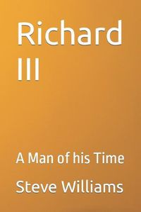 Cover image for Richard III: A Man of his Time