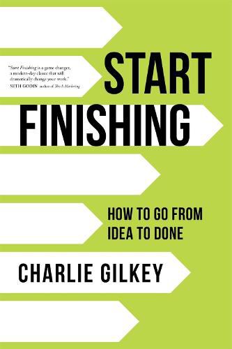 Start Finishing: How to Go from Idea to Done