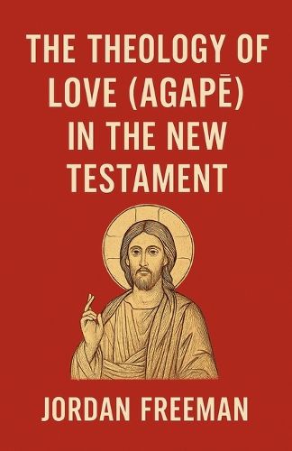 Cover image for The Theology of Love (Agapē) in the New Testament