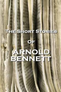 Cover image for The Short Stories Of Arnold Bennett