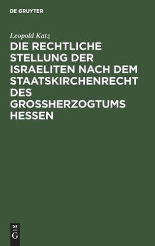 Cover image for Die rechtliche Stellung der Israeliten nach dem Staatskirchenrecht des Grossherzogtums Hessen