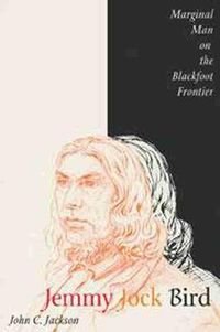 Cover image for Jemmy Jock Bird: Marginal Man on the Blackfoot Frontier