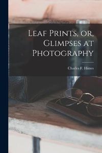 Cover image for Leaf Prints, or, Glimpses at Photography