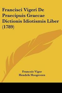 Cover image for Francisci Vigeri de Praecipuis Graecae Dictionis Idiotismis Liber (1789)