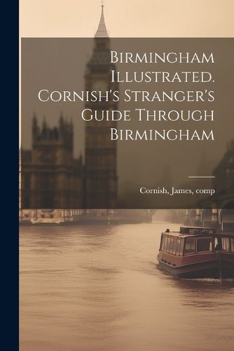 Cover image for Birmingham Illustrated. Cornish's Stranger's Guide Through Birmingham