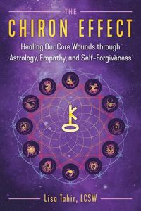 Cover image for The Chiron Effect: Healing Our Core Wounds through Astrology, Empathy, and Self-Forgiveness