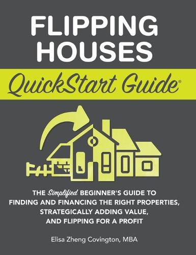 Cover image for Flipping Houses QuickStart Guide: The Simplified Beginner's Guide to Finding and Financing the Right Properties, Strategically Adding Value, and Flipping for a Profit