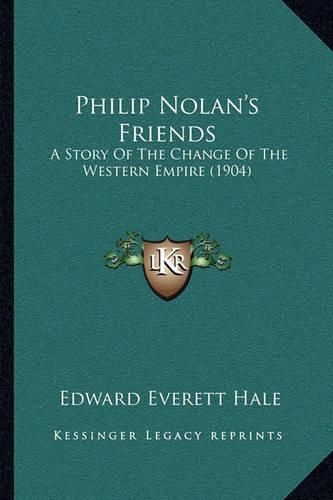 Philip Nolan's Friends: A Story of the Change of the Western Empire (1904)