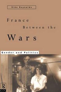 Cover image for France Between the Wars: Gender and Politics