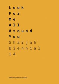 Cover image for Look for Me All Around You: Sharjah Biennial 14: Leaving the Echo Chamber