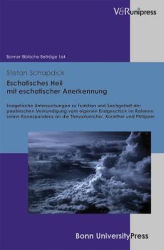 Cover image for Eschatisches Heil mit eschatischer Anerkennung: Exegetische Untersuchungen zu Funktion und Sachgehalt der paulinischen Verkundigung vom eigenen Endgeschick im Rahmen seiner Korrespondenz an die Thessalonicher, Korinther und Philipper