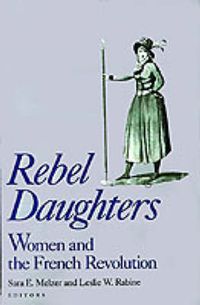 Cover image for Rebel Daughters: Women and the French Revolution