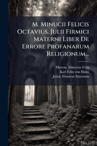 Cover image for M. Minucii Felicis Octavius. Julii Firmici Materni Liber de Errore Profanarum Religionum...