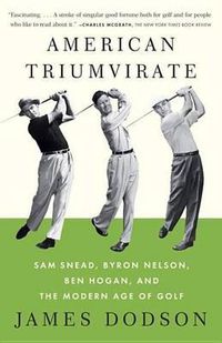 Cover image for American Triumvirate: Sam Snead, Byron Nelson, Ben Hogan, and the Modern Age of Golf