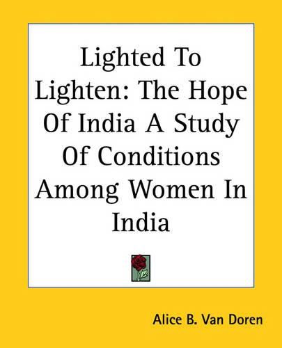 Cover image for Lighted To Lighten: The Hope Of India A Study Of Conditions Among Women In India