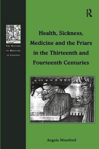Cover image for Health, Sickness, Medicine and the Friars in the Thirteenth and Fourteenth Centuries