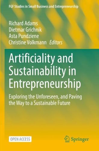 Cover image for Artificiality and Sustainability in Entrepreneurship: Exploring the Unforeseen, and Paving the Way to a Sustainable Future