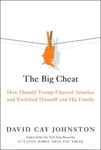 Cover image for The Big Cheat: How Donald Trump Fleeced America and Enriched Himself and His Family
