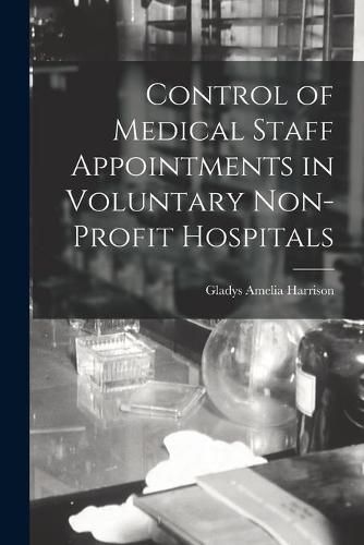 Cover image for Control of Medical Staff Appointments in Voluntary Non-profit Hospitals