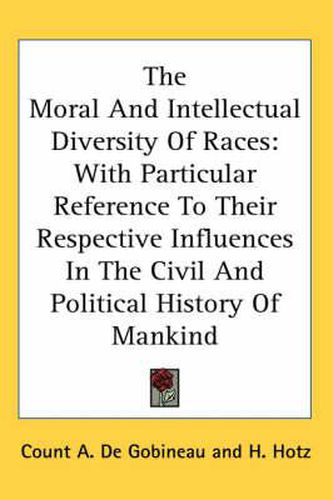 The Moral and Intellectual Diversity of Races: With Particular Reference to Their Respective Influences in the Civil and Political History of Mankind