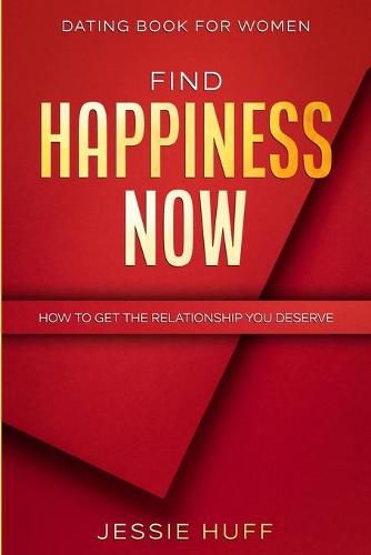 Cover image for Dating Book For Women: Find Happiness Now - How To Get The Relationship You Deserve