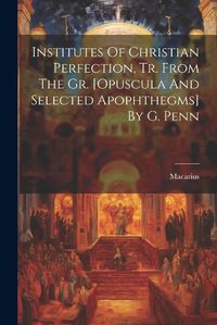 Cover image for Institutes Of Christian Perfection, Tr. From The Gr. [opuscula And Selected Apophthegms] By G. Penn