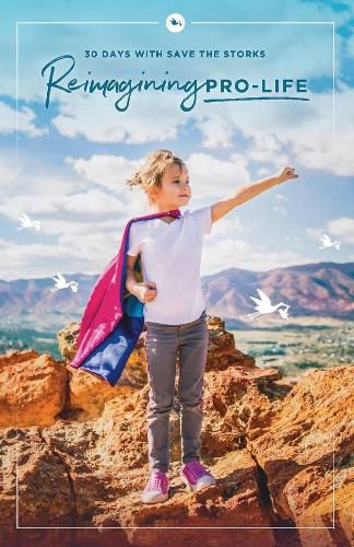 Cover image for Reimagining Pro-Life: 30 Days with Save the Storks