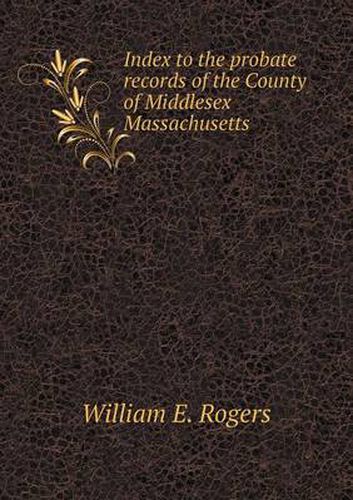 Index to the probate records of the County of Middlesex Massachusetts