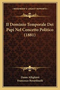 Cover image for Il Dominio Temporale Dei Papi Nel Concetto Politico (1881)