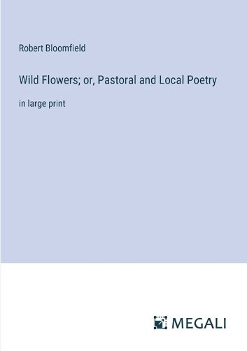 Wild Flowers; or, Pastoral and Local Poetry