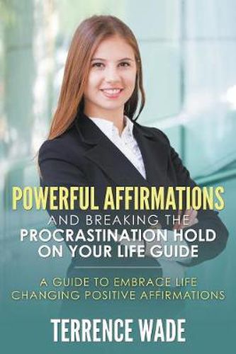 Cover image for Powerful Affirmations and Breaking the Procrastination Hold on Your Life Guide