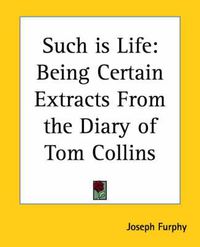 Cover image for Such is Life: Being Certain Extracts From the Diary of Tom Collins