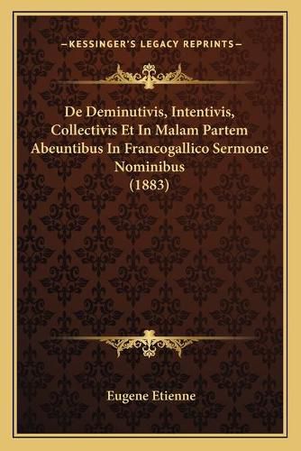 de Deminutivis, Intentivis, Collectivis Et in Malam Partem Abeuntibus in Francogallico Sermone Nominibus (1883)