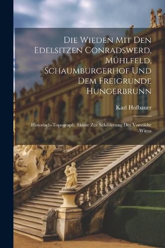 Cover image for Die Wieden Mit Den Edelsitzen Conradswerd, Muehlfeld, Schaumburgerhof Und Dem Freigrunde Hungerbrunn