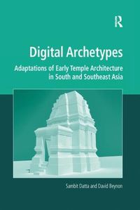 Cover image for Digital Archetypes: Adaptations of Early Temple Architecture in South and Southeast Asia