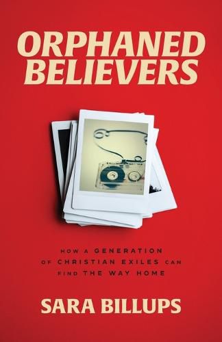 Cover image for Orphaned Believers - How a Generation of Christian Exiles Can Find the Way Home