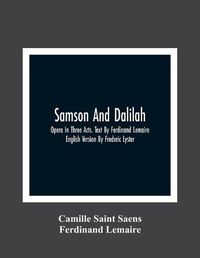 Cover image for Samson And Dalilah; Opera In Three Acts. Text By Ferdinand Lemaire. English Version By Frederic Lyster