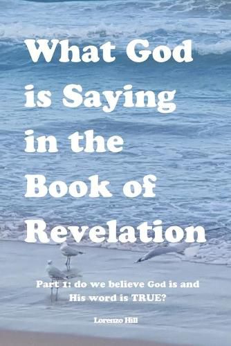 Cover image for What God is Saying in the Book of Revelation: Part 1 Do We Believe God Is and His Word Is True?