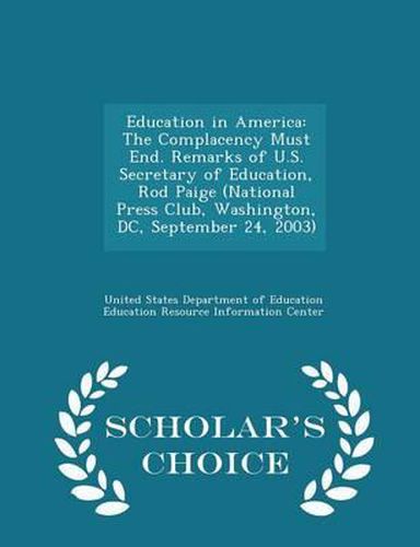 Cover image for Education in America: The Complacency Must End. Remarks of U.S. Secretary of Education, Rod Paige (National Press Club, Washington, DC, September 24, 2003) - Scholar's Choice Edition