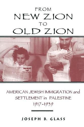 Cover image for From New Zion to Old Zion: American Jewish Immigration and Settlement in Palestine, 1917-1939