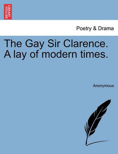 Cover image for The Gay Sir Clarence. a Lay of Modern Times.